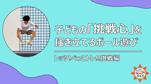 レッツ！ぺっこトレ！！　【子どもの挑戦心を搔き立てるボール遊び】